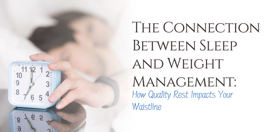 The Connection Between Sleep and Weight Management: How Quality Rest Impacts Your Waistline