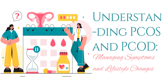 Understanding PCOS and PCOD: Managing Symptoms and Lifestyle Changes