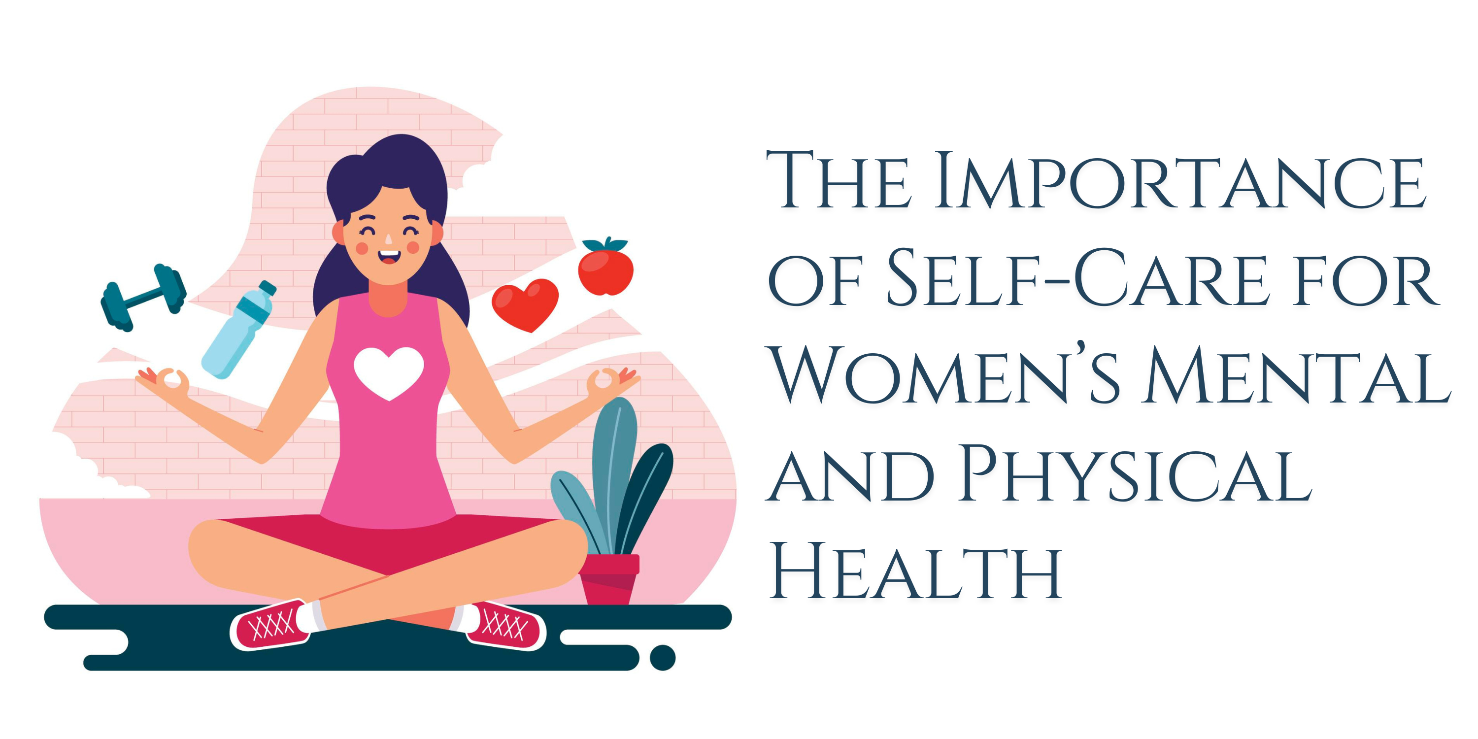 The Importance of Self-Care for Women’s Mental and Physical Health