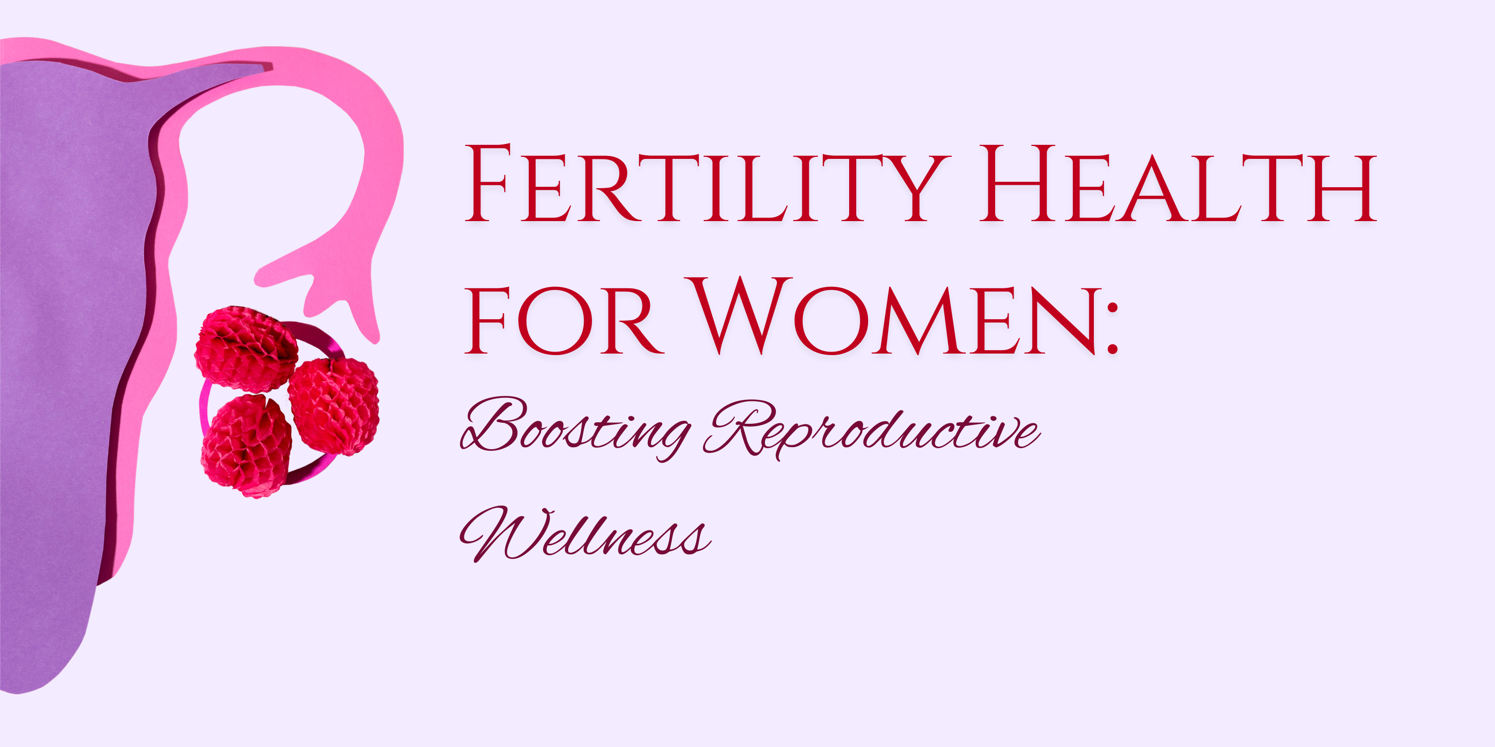 Fertility Health for Women: Boosting Reproductive Wellness