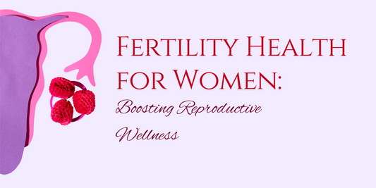 Fertility Health for Women: Boosting Reproductive Wellness