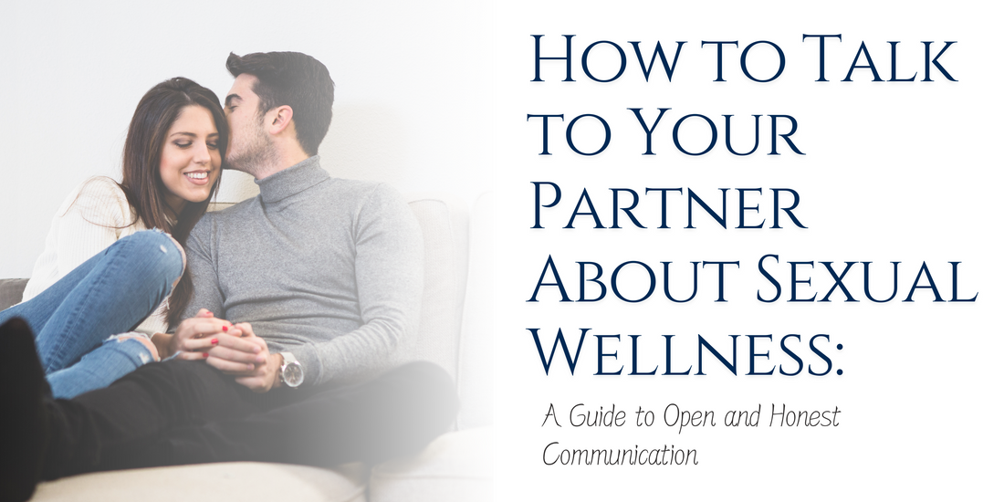 How to Talk to Your Partner About Sexual Wellness: A Guide to Open and Honest Communication
